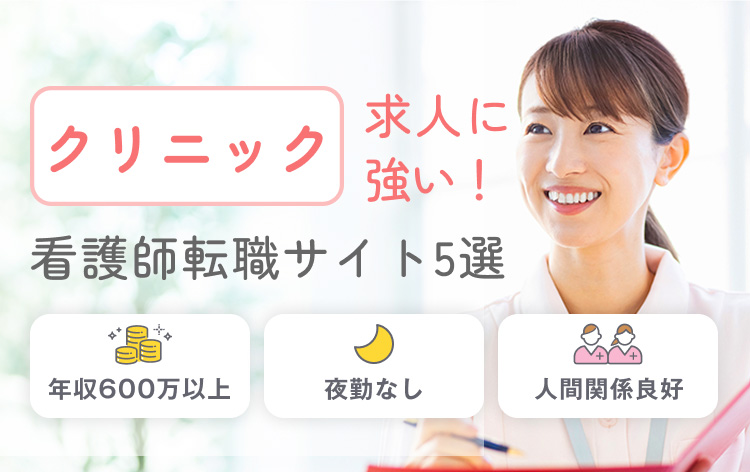 クリニック求人に強い！ 看護師転職サイト５選 年収600万以上｜夜勤なし｜人間関係良好