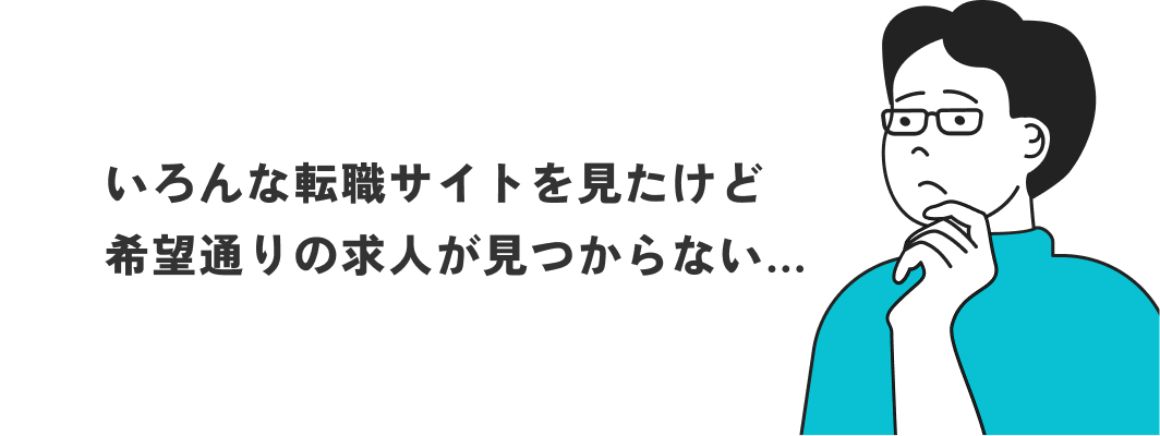 いろんな転職サイトを見たけど希望通りの求人が見つからない...